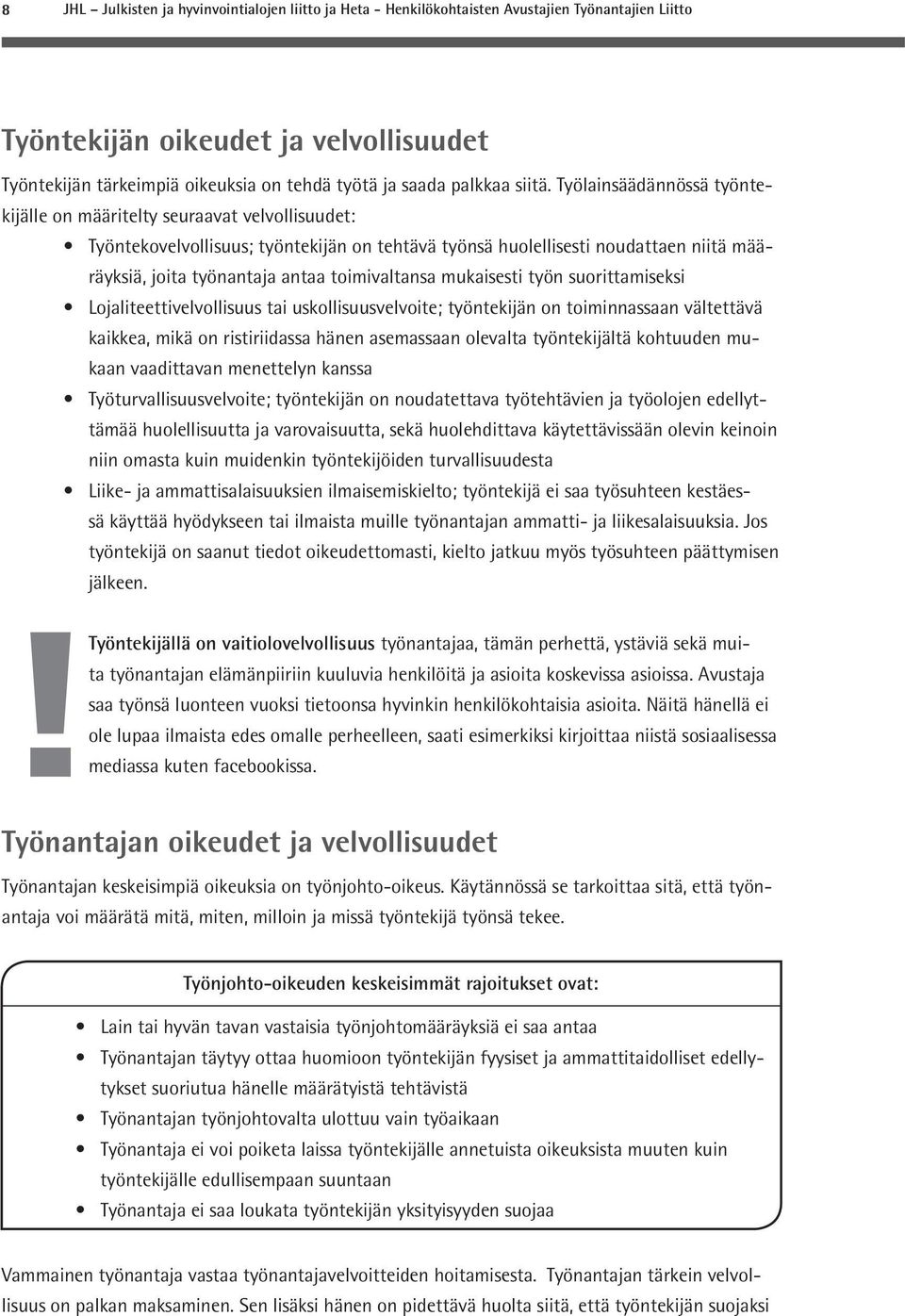 Työlainsäädännössä työntekijälle on määritelty seuraavat velvollisuudet: Työntekovelvollisuus; työntekijän on tehtävä työnsä huolellisesti noudattaen niitä määräyksiä, joita työnantaja antaa