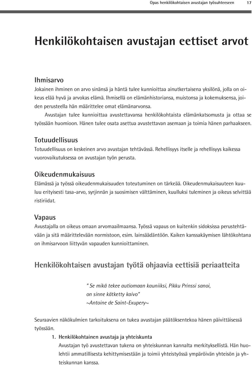 Avustajan tulee kunnioittaa avustettavansa henkilökohtaista elämänkatsomusta ja ottaa se työssään huomioon. Hänen tulee osata asettua avustettavan asemaan ja toimia hänen parhaakseen.