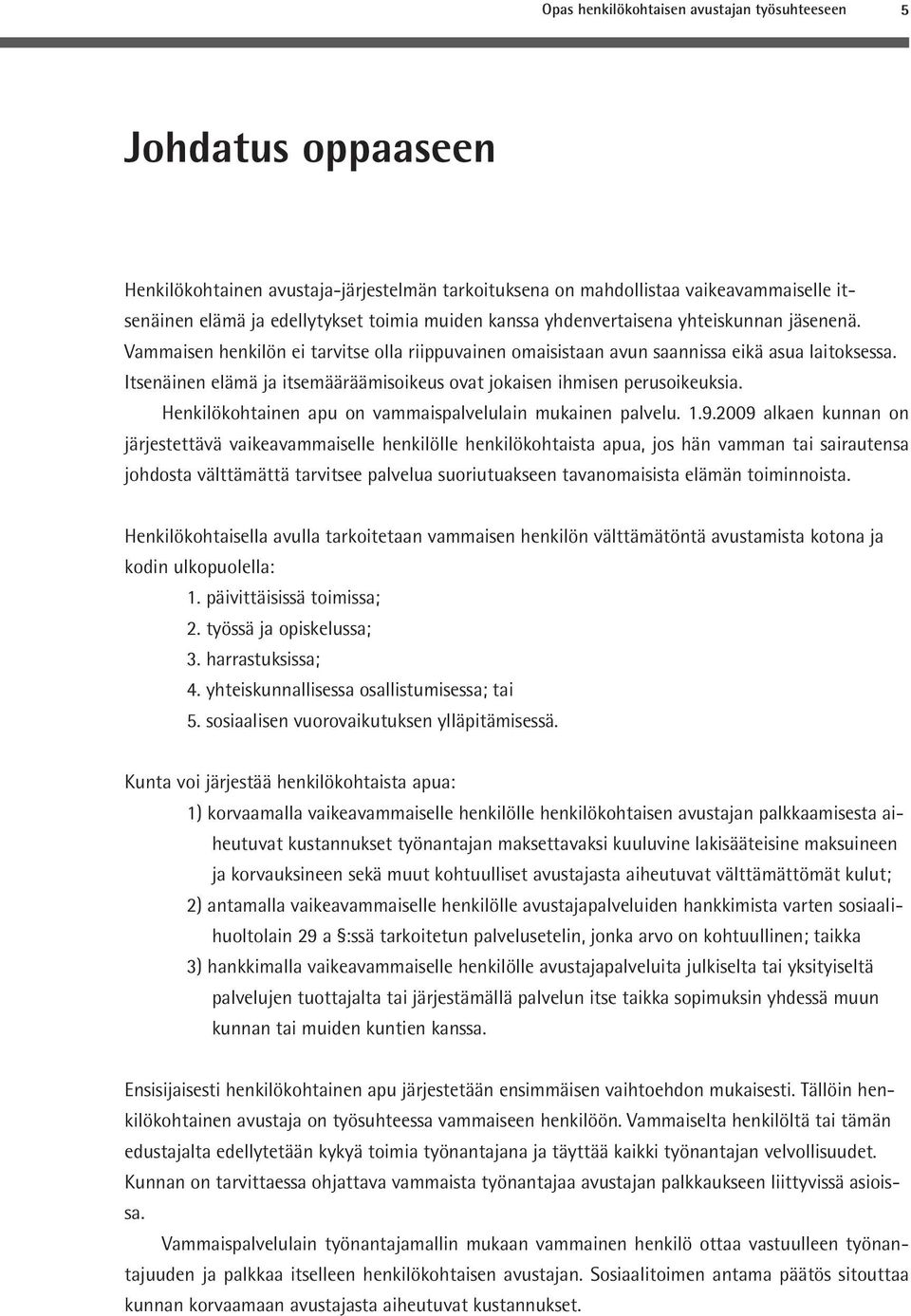 Itsenäinen elämä ja itsemääräämisoikeus ovat jokaisen ihmisen perusoikeuksia. Henkilökohtainen apu on vammaispalvelulain mukainen palvelu. 1.9.