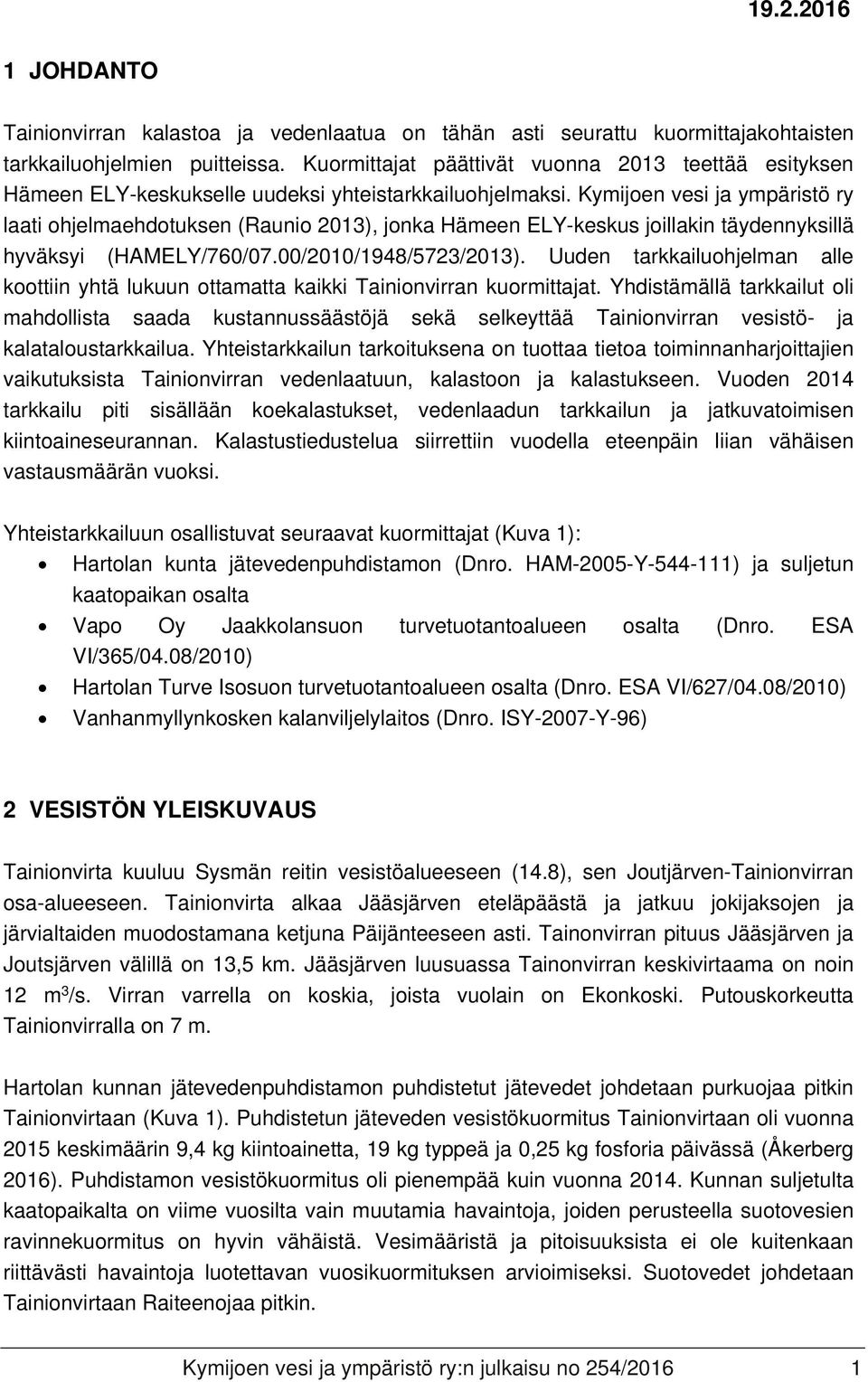 Kymijoen vesi ja ympäristö ry laati ohjelmaehdotuksen (Raunio 2013), jonka Hämeen ELY-keskus joillakin täydennyksillä hyväksyi (HAMELY/760/07.00/2010/1948/5723/2013).