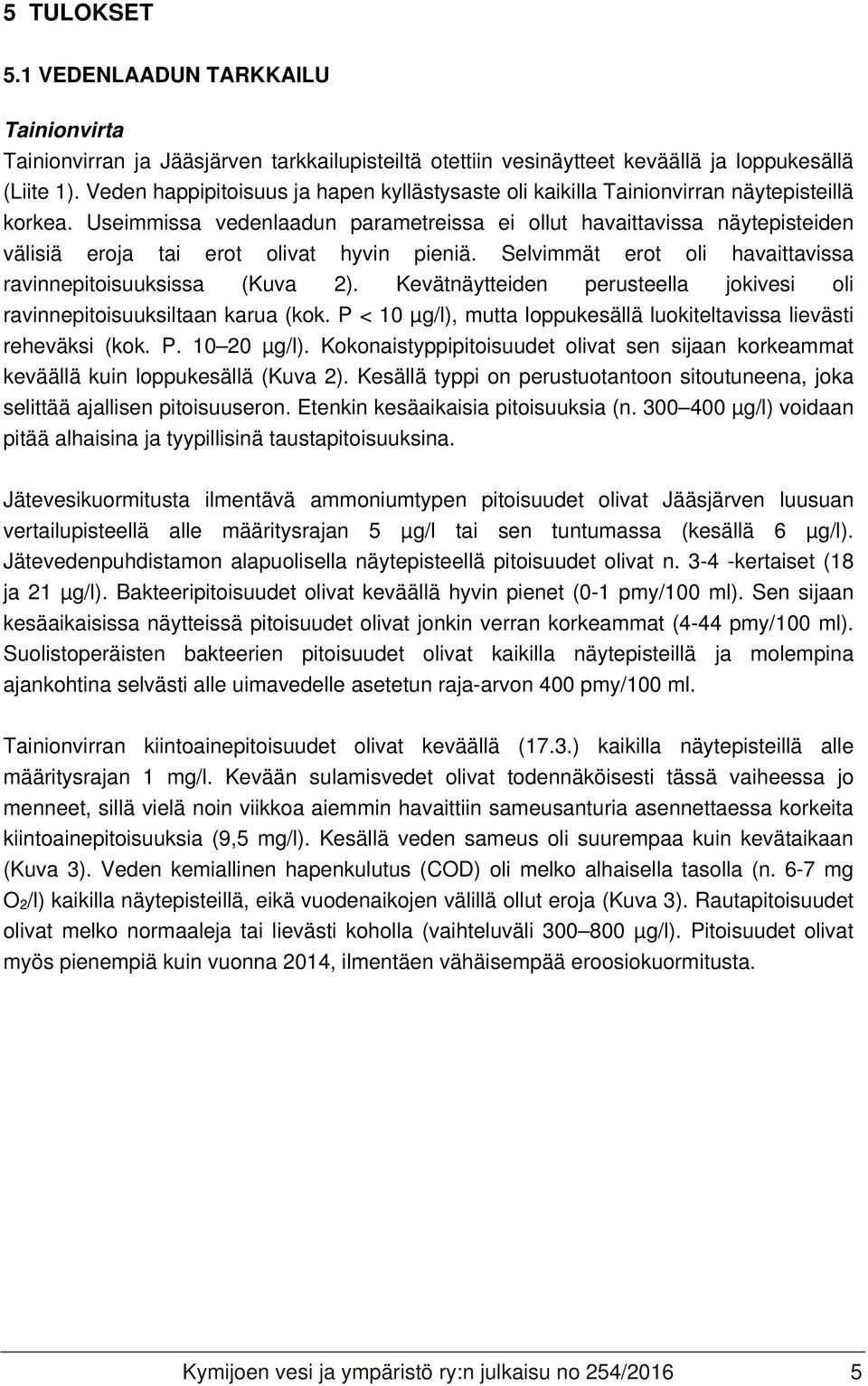 Useimmissa vedenlaadun parametreissa ei ollut havaittavissa näytepisteiden välisiä eroja tai erot olivat hyvin pieniä. Selvimmät erot oli havaittavissa ravinnepitoisuuksissa (Kuva 2).