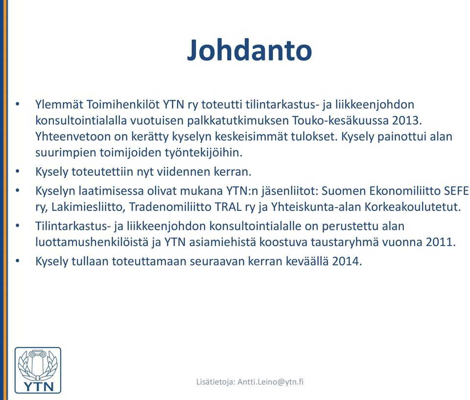 Kyselyn laatimisessa olivat mukana YTN:n jäsenliitot: Suomen Ekonomiliitto SEFE ry, Lakimiesliitto, Tradenomiliitto TRAL ry ja Yhteiskunta-alan Korkeakoulutetut.