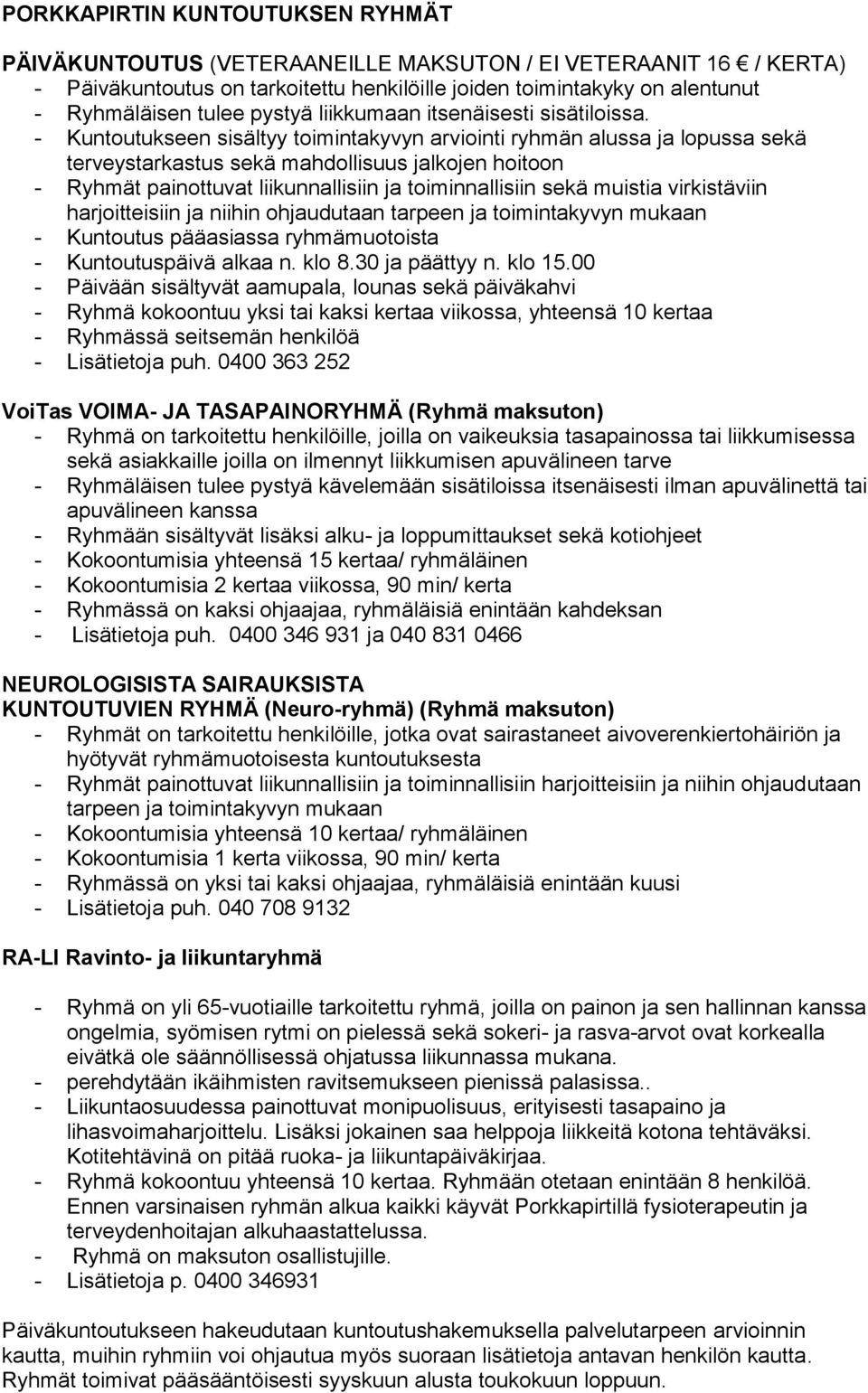 - Kuntoutukseen sisältyy toimintakyvyn arviointi ryhmän alussa ja lopussa sekä terveystarkastus sekä mahdollisuus jalkojen hoitoon - Ryhmät painottuvat liikunnallisiin ja toiminnallisiin sekä muistia