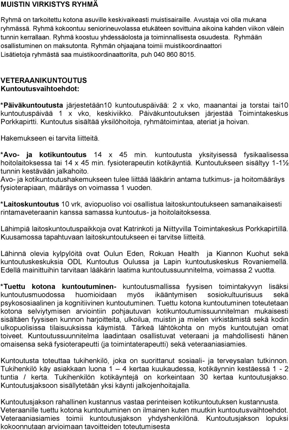 Ryhmän ohjaajana toimii muistikoordinaattori Lisätietoja ryhmästä saa muistikoordinaattorilta, puh 040 860 8015.