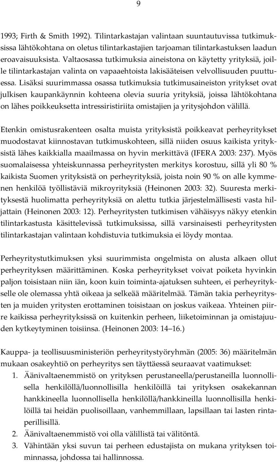 Lisäksi suurimmassa osassa tutkimuksia tutkimusaineiston yritykset ovat julkisen kaupankäynnin kohteena olevia suuria yrityksiä, joissa lähtökohtana on lähes poikkeuksetta intressiristiriita