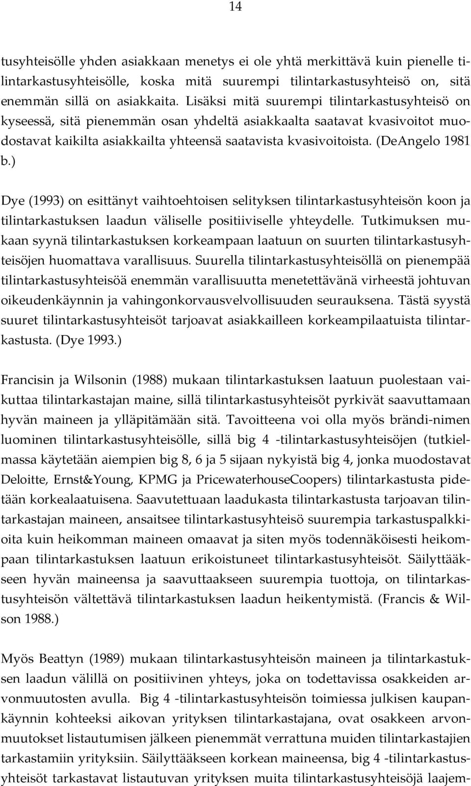 (DeAngelo 1981 b.) Dye (1993) on esittänyt vaihtoehtoisen selityksen tilintarkastusyhteisön koon ja tilintarkastuksen laadun väliselle positiiviselle yhteydelle.