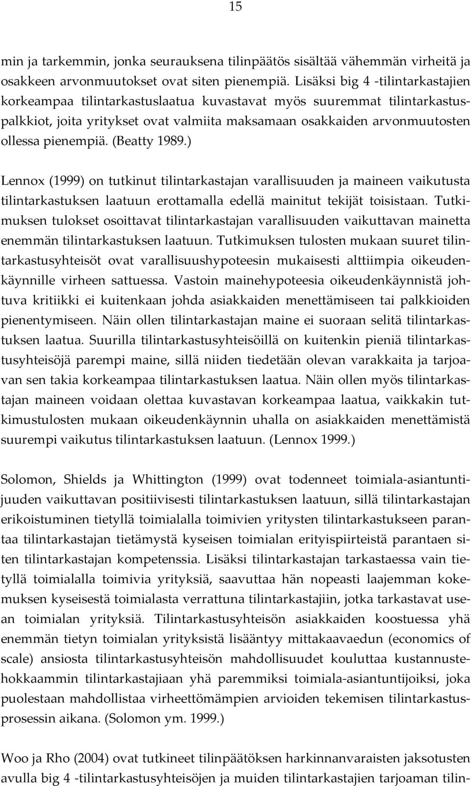 (Beatty 1989.) Lennox (1999) on tutkinut tilintarkastajan varallisuuden ja maineen vaikutusta tilintarkastuksen laatuun erottamalla edellä mainitut tekijät toisistaan.