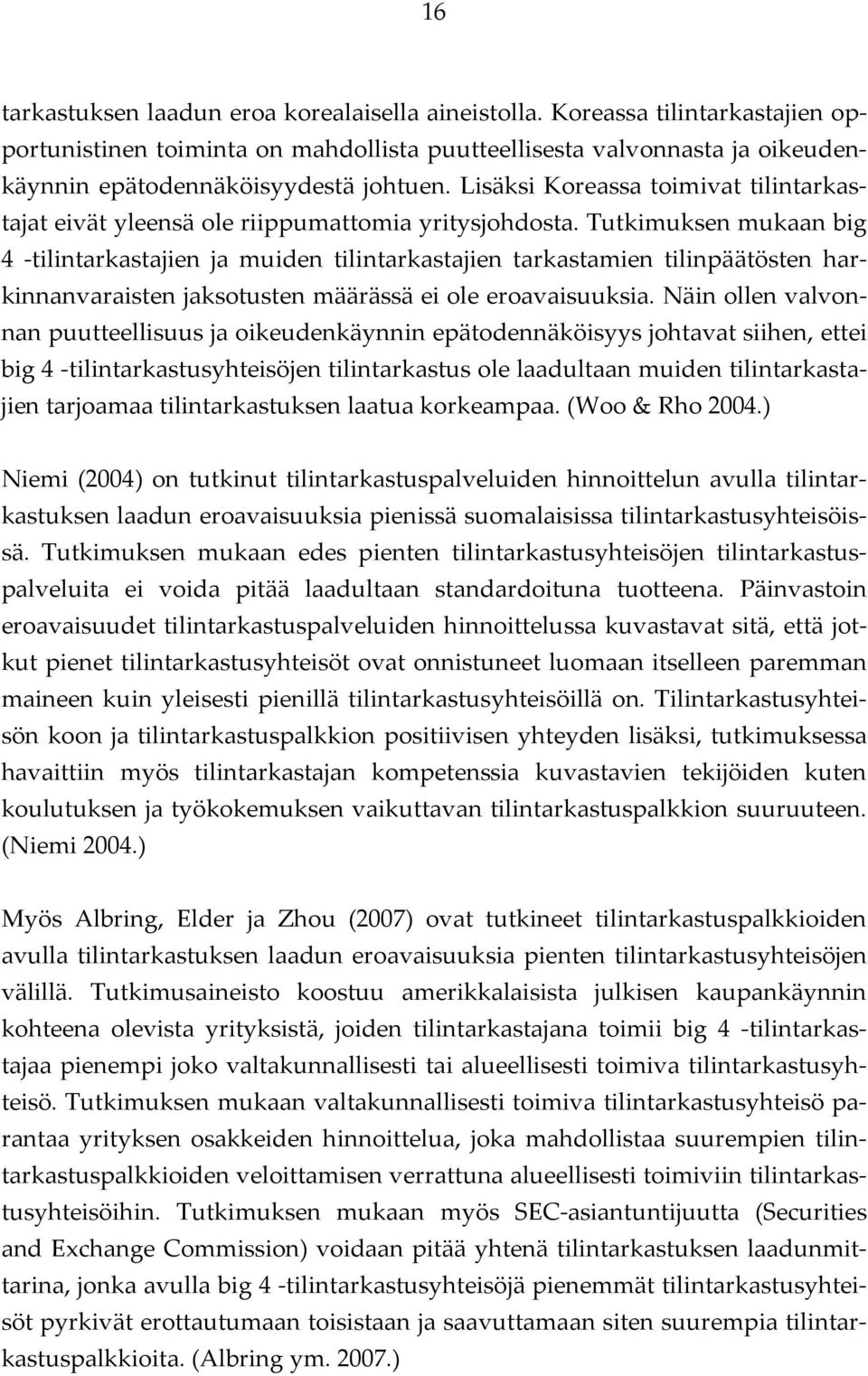 Tutkimuksen mukaan big 4 -tilintarkastajien ja muiden tilintarkastajien tarkastamien tilinpäätösten harkinnanvaraisten jaksotusten määrässä ei ole eroavaisuuksia.