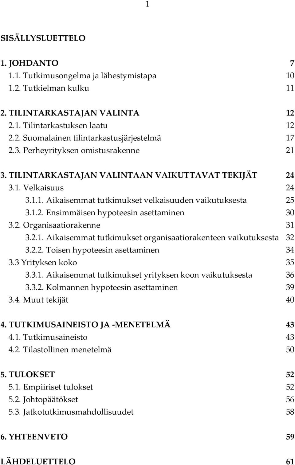 2. Organisaatiorakenne 31 3.2.1. Aikaisemmat tutkimukset organisaatiorakenteen vaikutuksesta 32 3.2.2. Toisen hypoteesin asettaminen 34 3.3 Yrityksen koko 35 3.3.1. Aikaisemmat tutkimukset yrityksen koon vaikutuksesta 36 3.