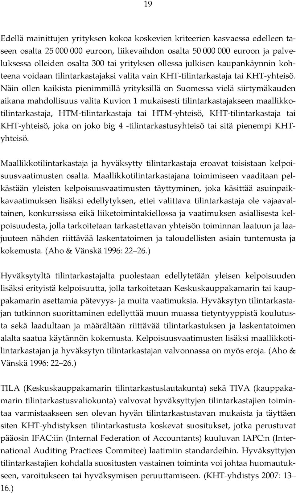 Näin ollen kaikista pienimmillä yrityksillä on Suomessa vielä siirtymäkauden aikana mahdollisuus valita Kuvion 1 mukaisesti tilintarkastajakseen maallikkotilintarkastaja, HTM-tilintarkastaja tai