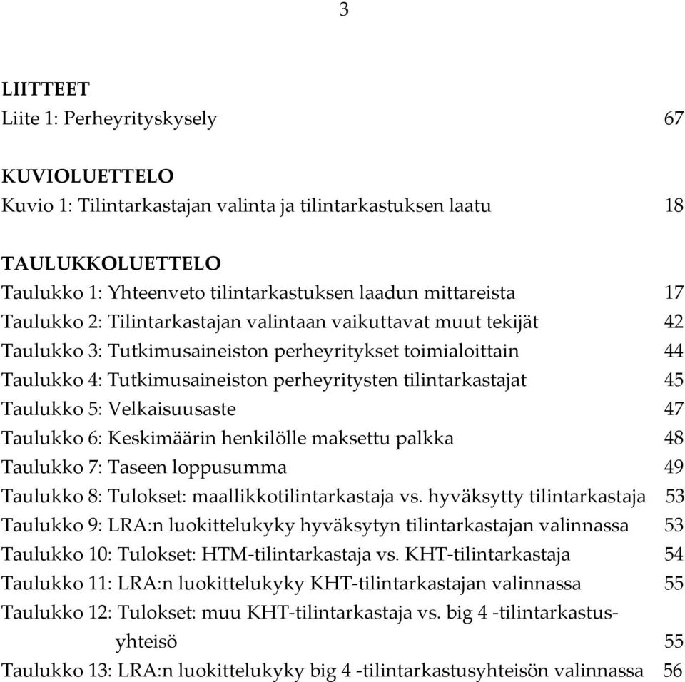 Taulukko 5: Velkaisuusaste 47 Taulukko 6: Keskimäärin henkilölle maksettu palkka 48 Taulukko 7: Taseen loppusumma 49 Taulukko 8: Tulokset: maallikkotilintarkastaja vs.