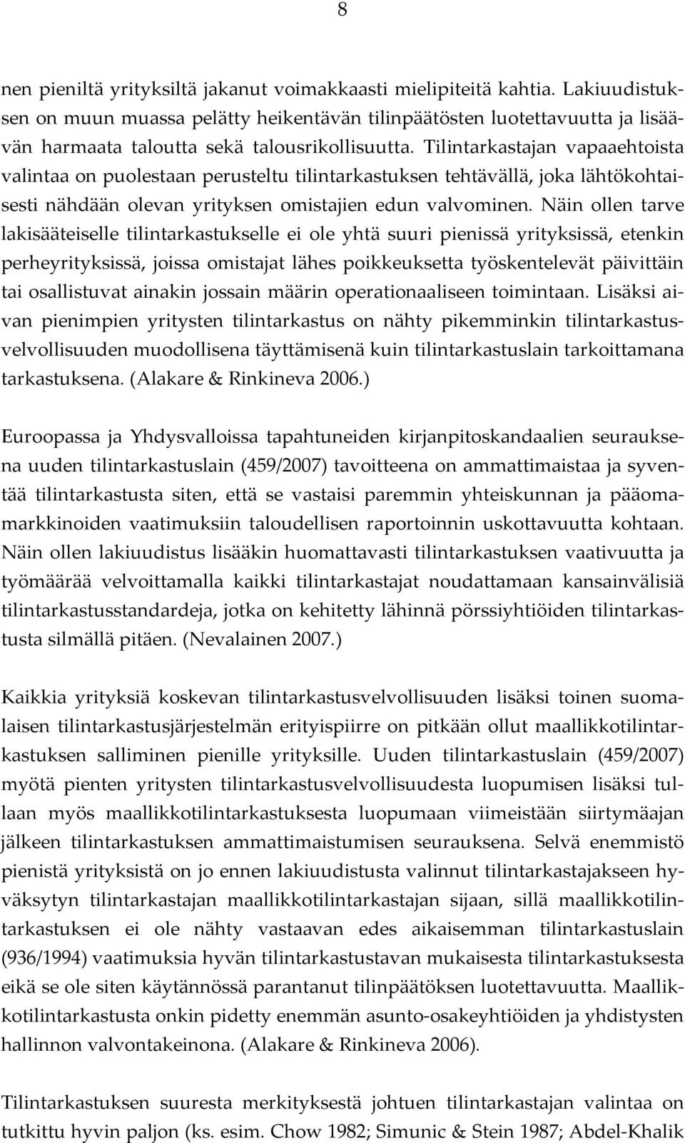 Tilintarkastajan vapaaehtoista valintaa on puolestaan perusteltu tilintarkastuksen tehtävällä, joka lähtökohtaisesti nähdään olevan yrityksen omistajien edun valvominen.