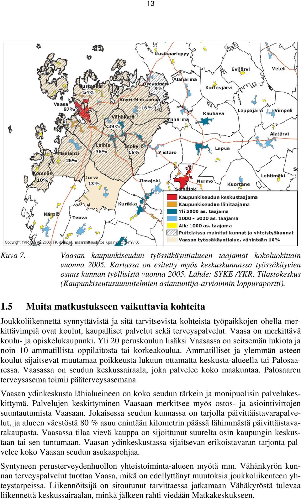 5 Muita matkustukseen vaikuttavia kohteita Joukkoliikennettä synnyttävistä ja sitä tarvitsevista kohteista työpaikkojen ohella merkittävimpiä ovat koulut, kaupalliset palvelut sekä terveyspalvelut.