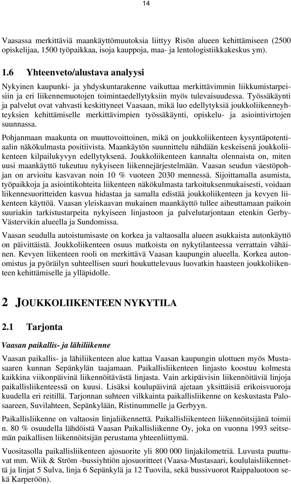 6 Yhteenveto/alustava analyysi Nykyinen kaupunki- ja yhdyskuntarakenne vaikuttaa merkittävimmin liikkumistarpeisiin ja eri liikennemuotojen toimintaedellytyksiin myös tulevaisuudessa.