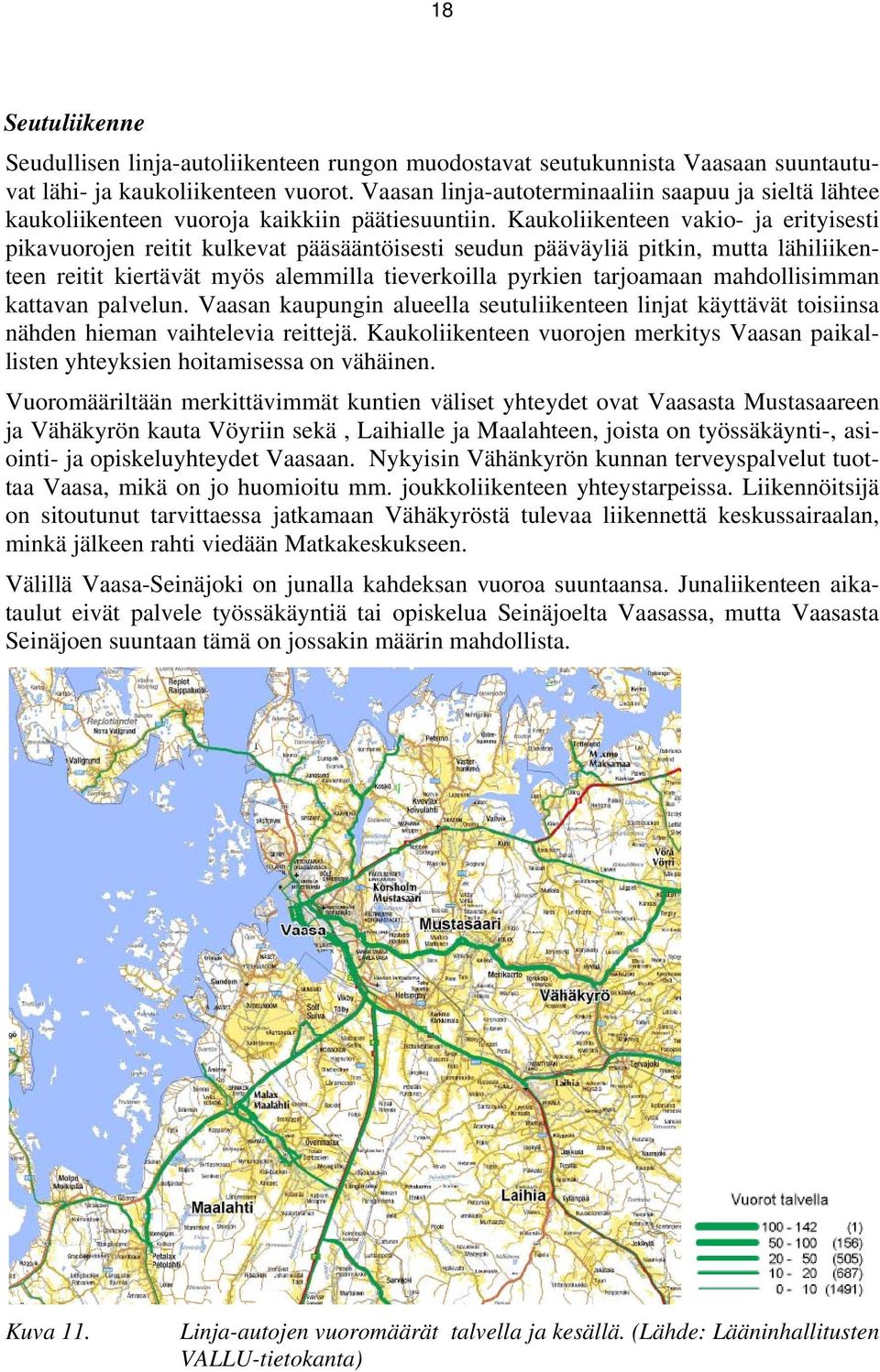 Kaukoliikenteen vakio- ja erityisesti pikavuorojen reitit kulkevat pääsääntöisesti seudun pääväyliä pitkin, mutta lähiliikenteen reitit kiertävät myös alemmilla tieverkoilla pyrkien tarjoamaan