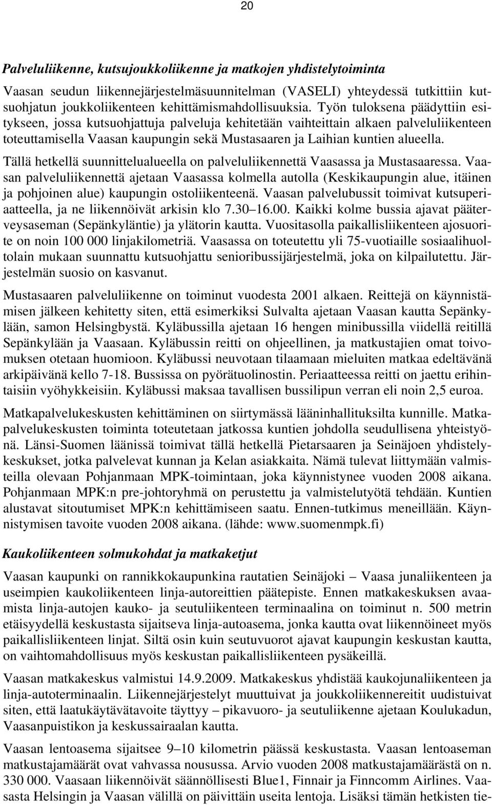 Työn tuloksena päädyttiin esitykseen, jossa kutsuohjattuja palveluja kehitetään vaihteittain alkaen palveluliikenteen toteuttamisella Vaasan kaupungin sekä Mustasaaren ja Laihian kuntien alueella.