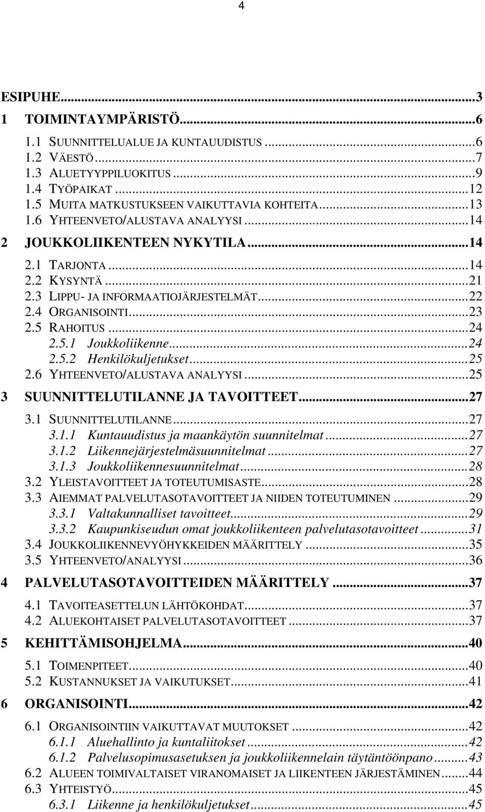 .. 24 2.5.2 Henkilökuljetukset... 25 2.6 YHTEENVETO/ALUSTAVA ANALYYSI... 25 3 SUUNNITTELUTILANNE JA TAVOITTEET... 27 3.1 SUUNNITTELUTILANNE... 27 3.1.1 Kuntauudistus ja maankäytön suunnitelmat... 27 3.1.2 Liikennejärjestelmäsuunnitelmat.