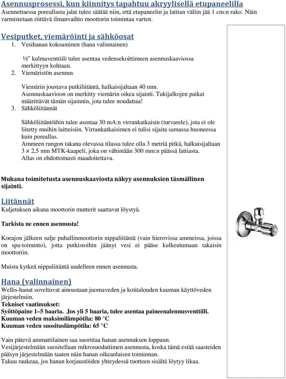 Vesihanan kokoaminen (hana valinnainen) ½ kulmaventtiili tulee asentaa vedensekoittimeen asennuskaaviossa merkittyyn kohtaan. 2.