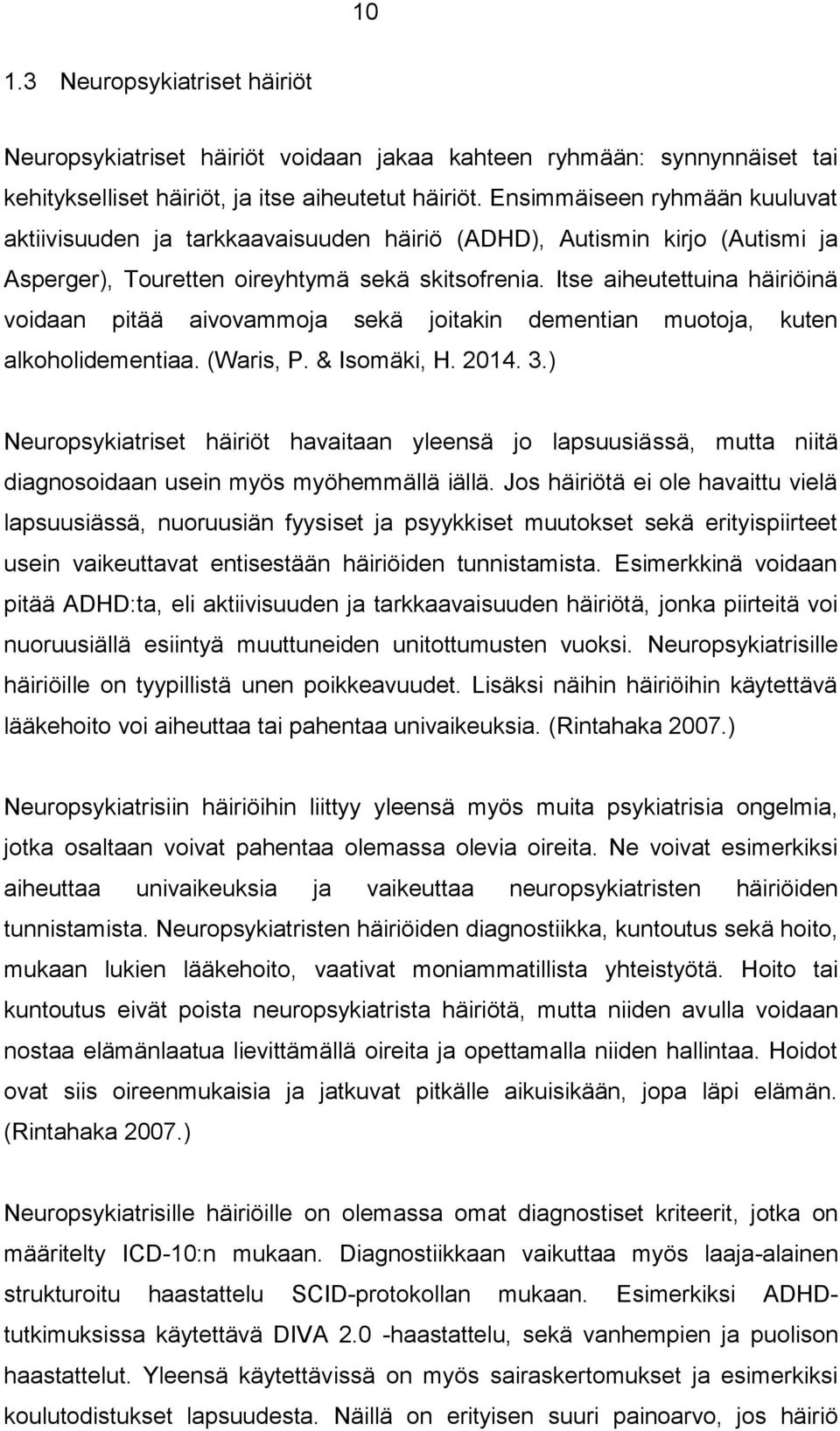 Itse aiheutettuina häiriöinä voidaan pitää aivovammoja sekä joitakin dementian muotoja, kuten alkoholidementiaa. (Waris, P. & Isomäki, H. 2014. 3.