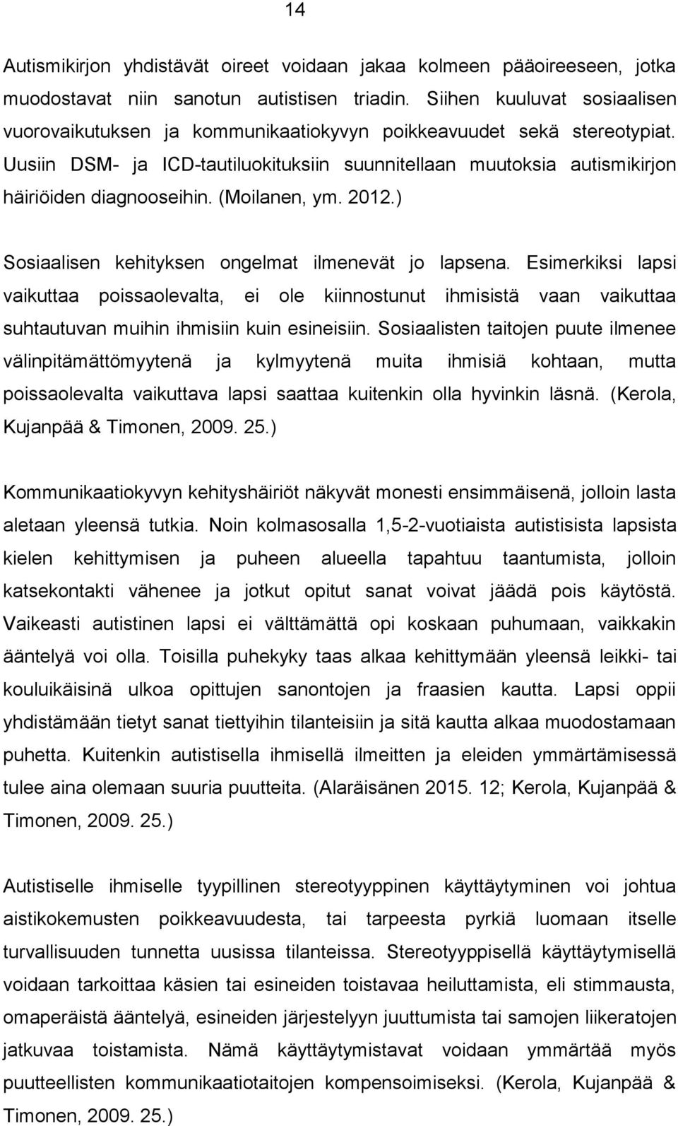 (Moilanen, ym. 2012.) Sosiaalisen kehityksen ongelmat ilmenevät jo lapsena.