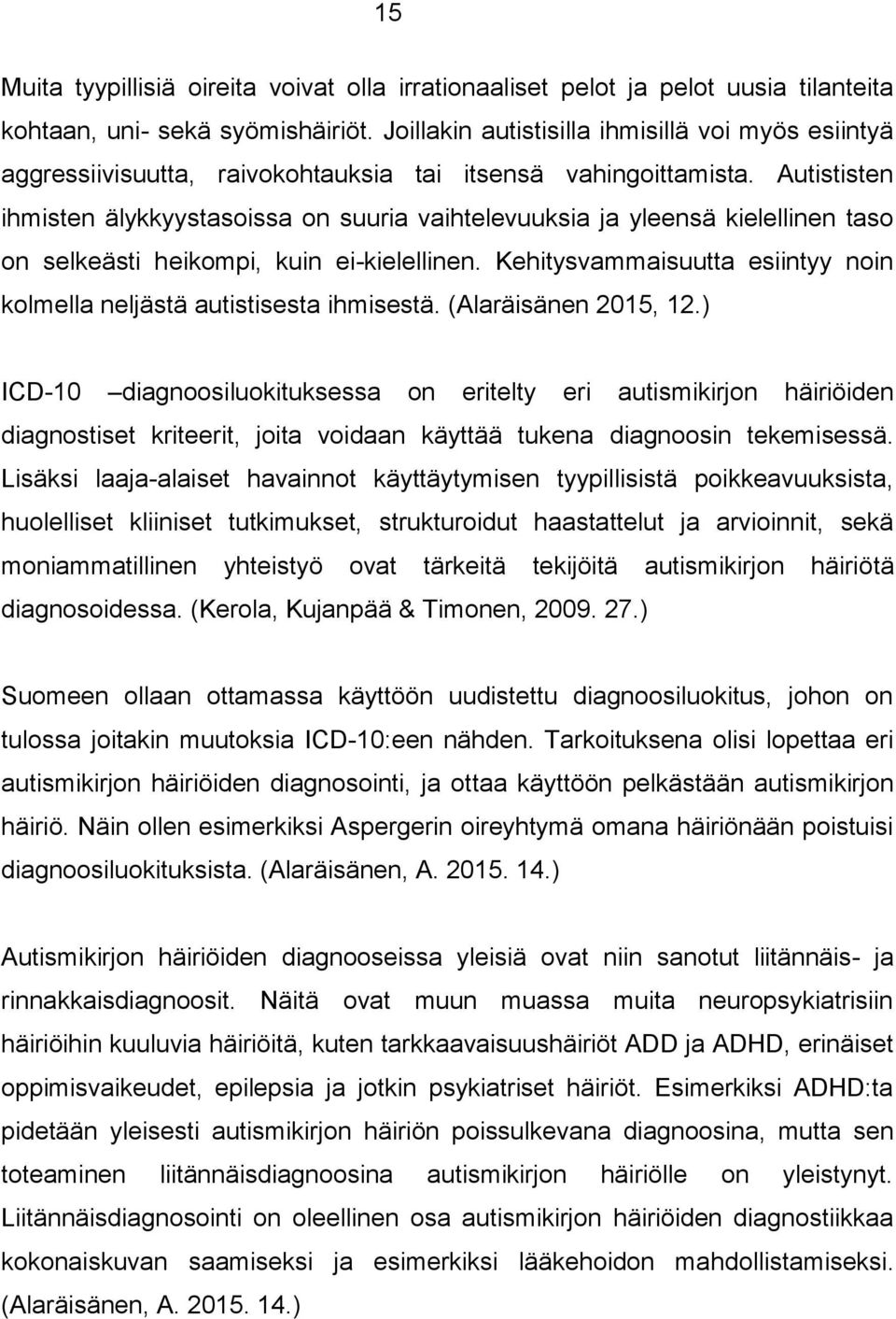 Autististen ihmisten älykkyystasoissa on suuria vaihtelevuuksia ja yleensä kielellinen taso on selkeästi heikompi, kuin ei-kielellinen.