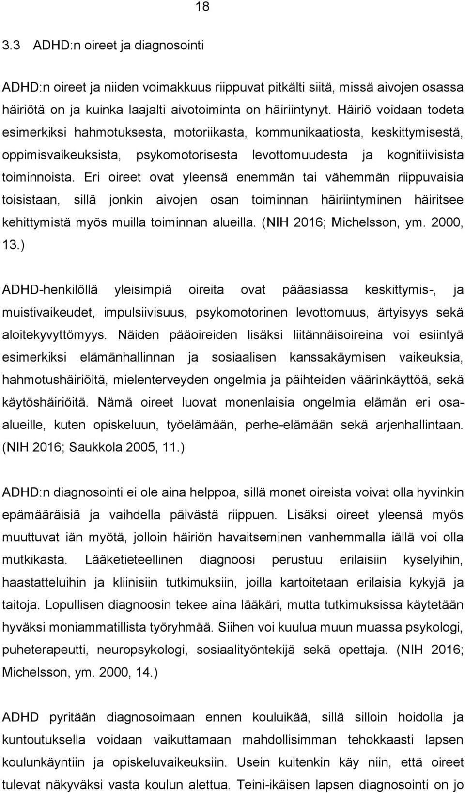 Eri oireet ovat yleensä enemmän tai vähemmän riippuvaisia toisistaan, sillä jonkin aivojen osan toiminnan häiriintyminen häiritsee kehittymistä myös muilla toiminnan alueilla.