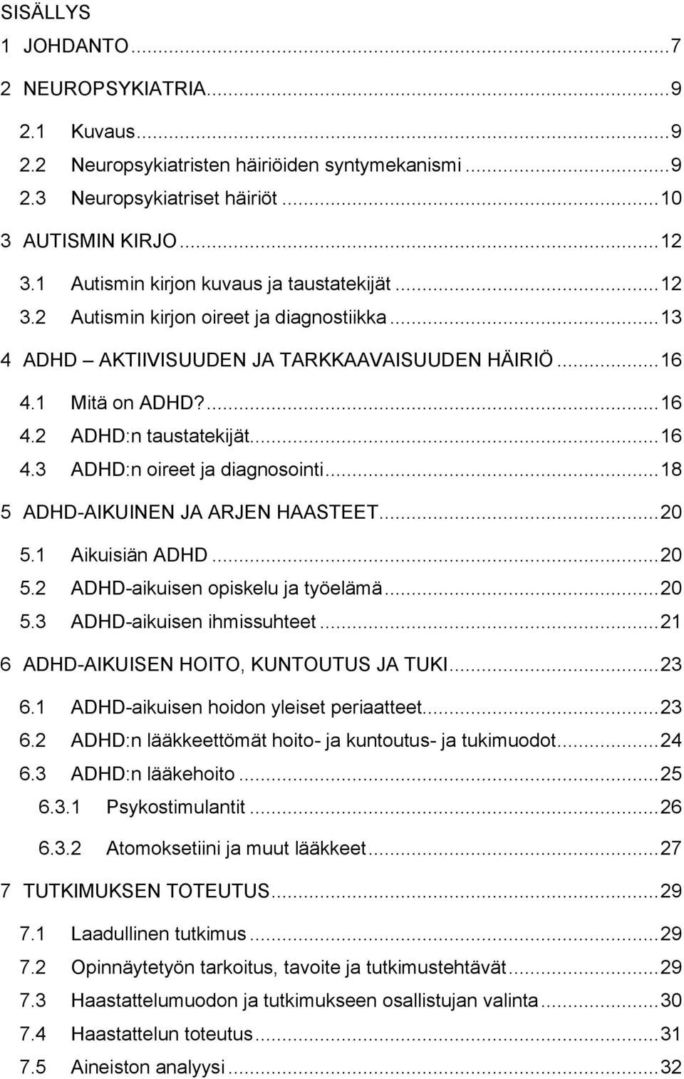 .. 16 4.3 ADHD:n oireet ja diagnosointi... 18 5 ADHD-AIKUINEN JA ARJEN HAASTEET... 20 5.1 Aikuisiän ADHD... 20 5.2 ADHD-aikuisen opiskelu ja työelämä... 20 5.3 ADHD-aikuisen ihmissuhteet.