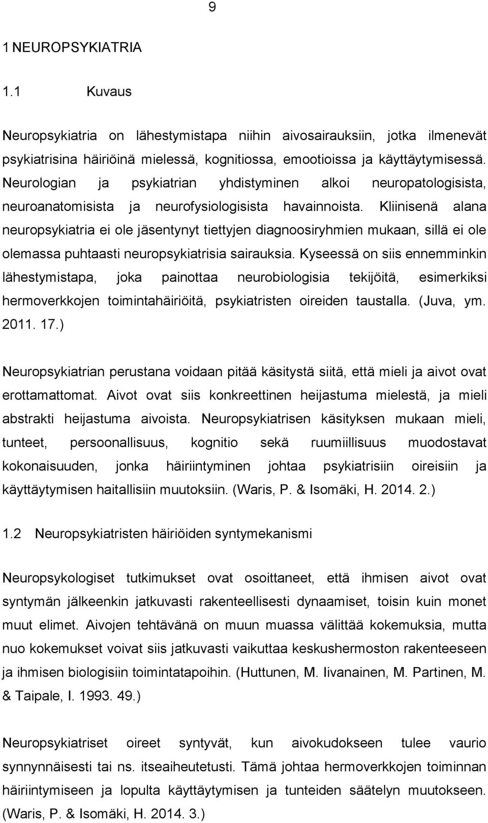 Kliinisenä alana neuropsykiatria ei ole jäsentynyt tiettyjen diagnoosiryhmien mukaan, sillä ei ole olemassa puhtaasti neuropsykiatrisia sairauksia.