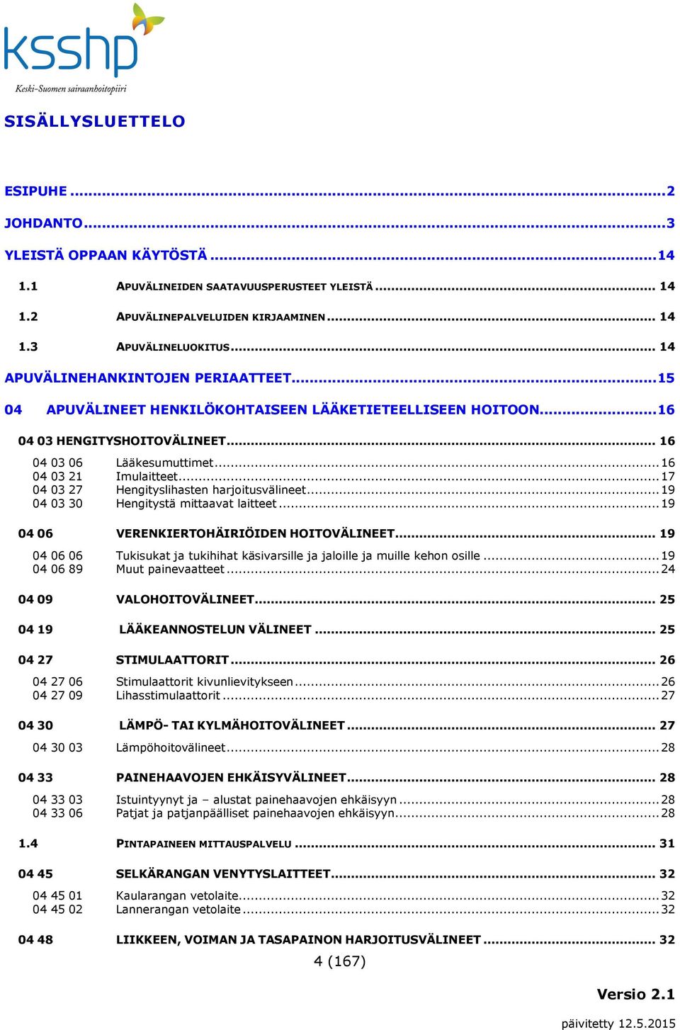 .. 17 04 03 27 Hengityslihasten harjoitusvälineet... 19 04 03 30 Hengitystä mittaavat laitteet... 19 04 06 VERENKIERTOHÄIRIÖIDEN HOITOVÄLINEET.