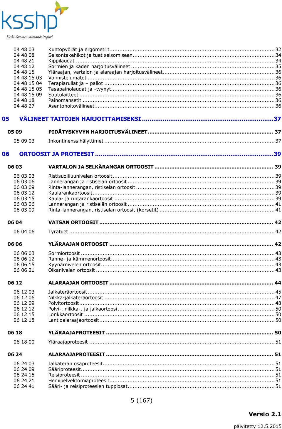 .. 36 04 48 15 09 Soutulaitteet... 36 04 48 18 Painomansetit... 36 04 48 27 Asentohoitovälineet... 36 05 VÄLINEET TAITOJEN HARJOITTAMISEKSI... 37 05 09 PIDÄTYSKYVYN HARJOITUSVÄLINEET.