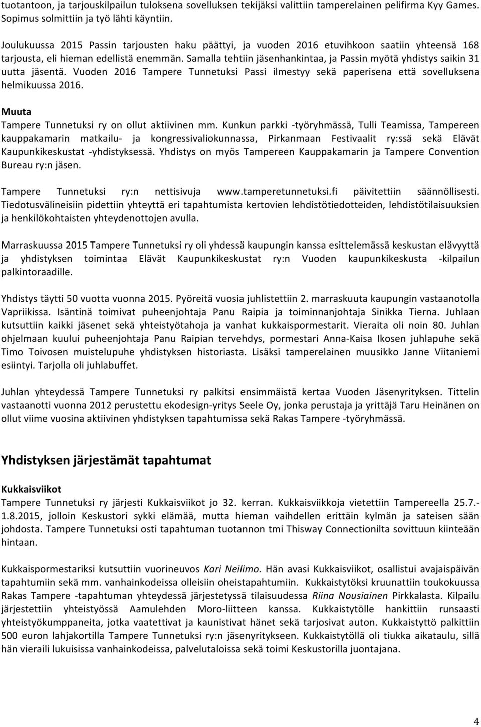 Samalla tehtiin jäsenhankintaa, ja Passin myötä yhdistys saikin 31 uutta jäsentä. Vuoden 2016 Tampere Tunnetuksi Passi ilmestyy sekä paperisena että sovelluksena helmikuussa 2016.