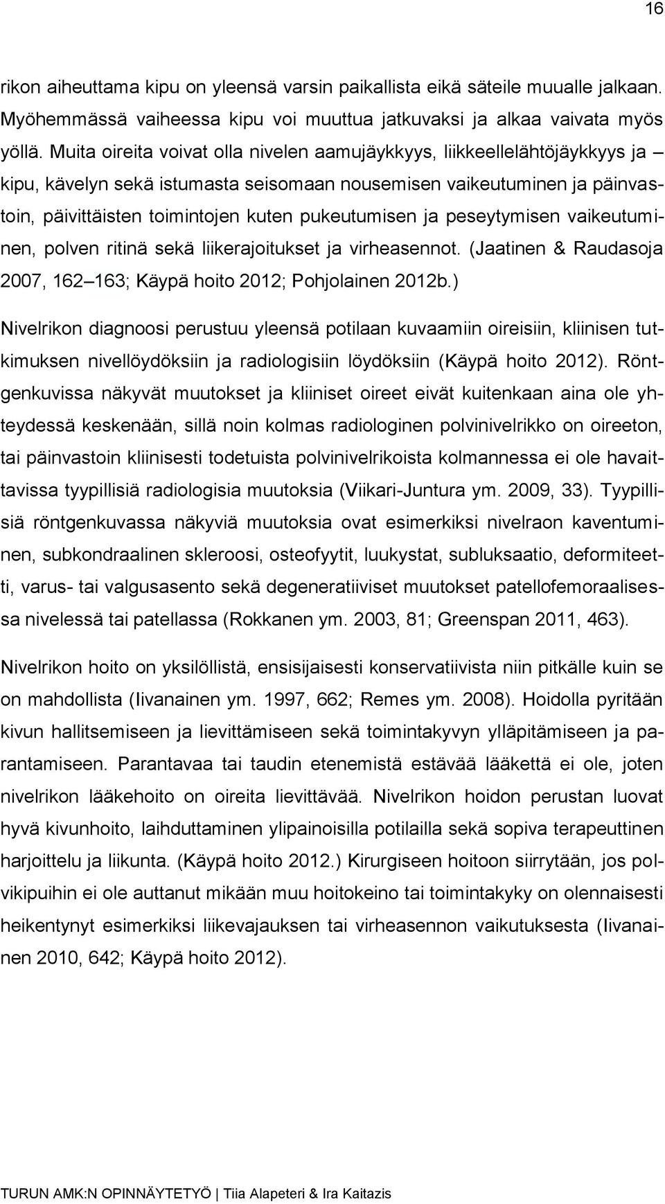 ja peseytymisen vaikeutuminen, polven ritinä sekä liikerajoitukset ja virheasennot. (Jaatinen & Raudasoja 2007, 162 163; Käypä hoito 2012; Pohjolainen 2012b.