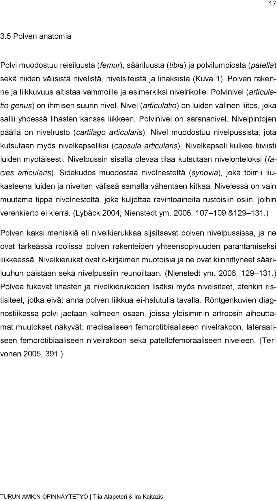 Nivel (articulatio) on luiden välinen liitos, joka sallii yhdessä lihasten kanssa liikkeen. Polvinivel on sarananivel. Nivelpintojen päällä on nivelrusto (cartilago articularis).