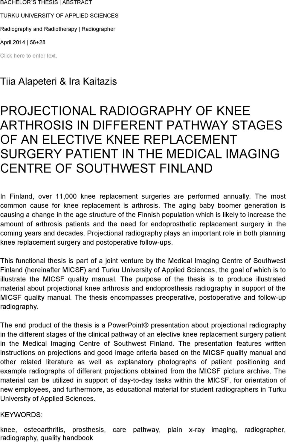 In Finland, over 11,000 knee replacement surgeries are performed annually. The most common cause for knee replacement is arthrosis.