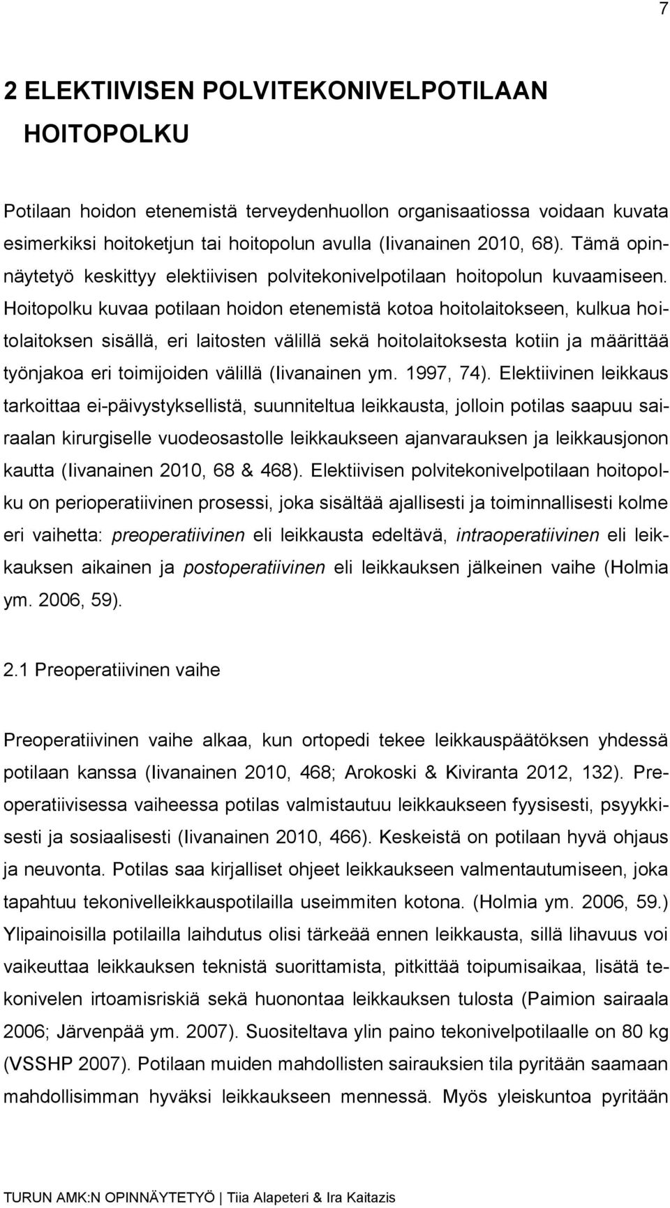 Hoitopolku kuvaa potilaan hoidon etenemistä kotoa hoitolaitokseen, kulkua hoitolaitoksen sisällä, eri laitosten välillä sekä hoitolaitoksesta kotiin ja määrittää työnjakoa eri toimijoiden välillä