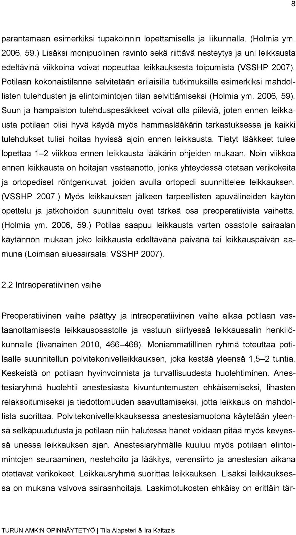 Potilaan kokonaistilanne selvitetään erilaisilla tutkimuksilla esimerkiksi mahdollisten tulehdusten ja elintoimintojen tilan selvittämiseksi (Holmia ym. 2006, 59).