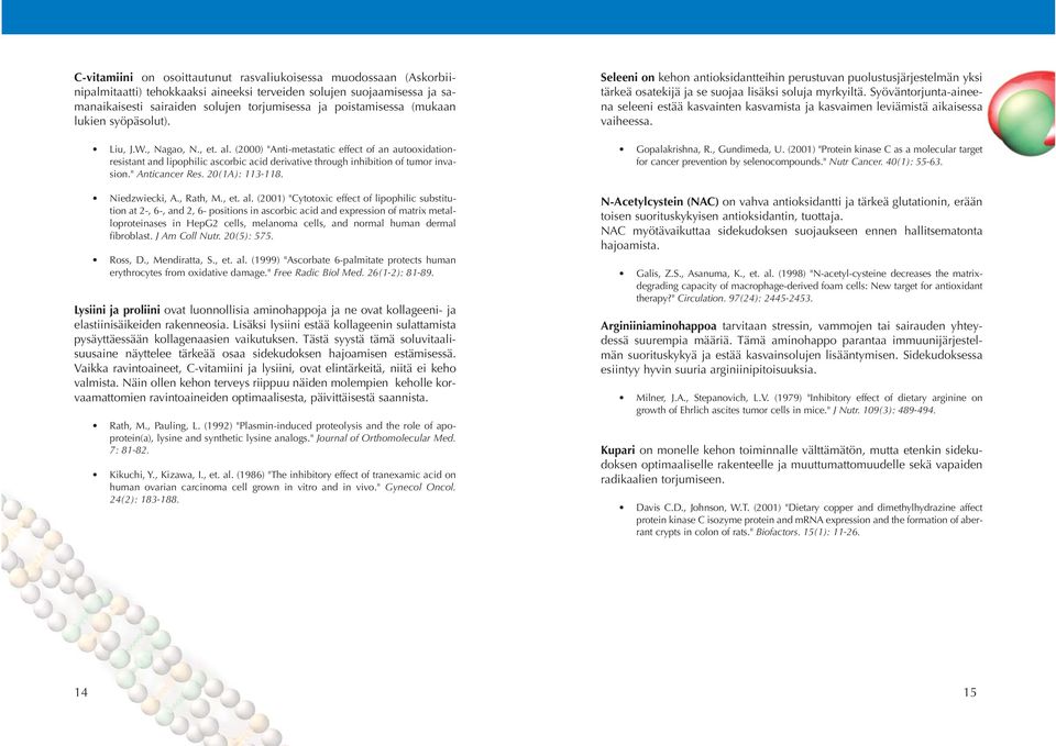 (2000) "Anti-metastatic effect of an autooxidationresistant and lipophilic ascorbic acid derivative through inhibition of tumor invasion." Anticancer Res. 20(1A): 113-118. Niedzwiecki, A., Rath, M.