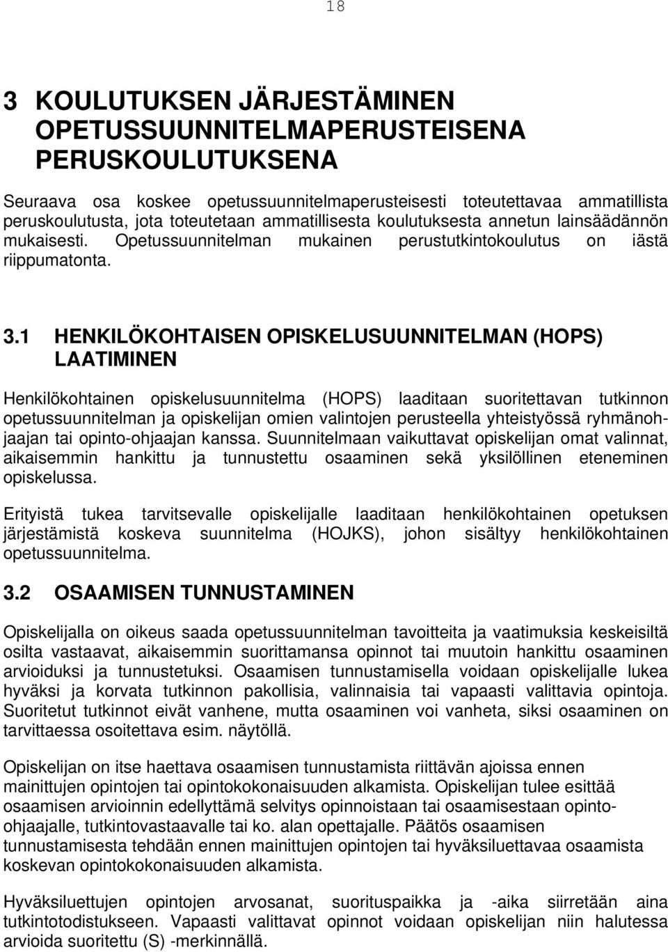 1 HENKILÖKOHTAISEN OPISKELUSUUNNITELMAN (HOPS) LAATIMINEN Henkilökohtainen opiskelusuunnitelma (HOPS) laaditaan suoritettavan tutkinnon opetussuunnitelman ja opiskelijan omien valintojen perusteella