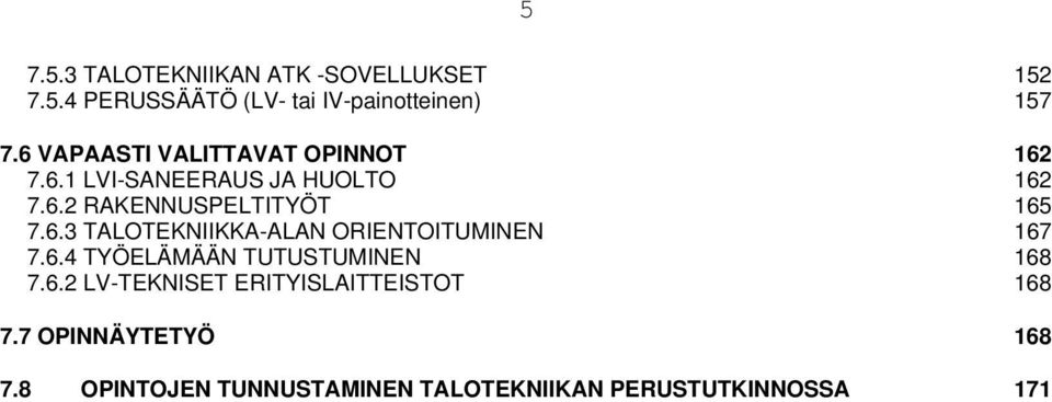 6.3 TALOTEKNIIKKA-ALAN ORIENTOITUMINEN 167 7.6.4 TYÖELÄMÄÄN TUTUSTUMINEN 168 7.6.2 LV-TEKNISET ERITYISLAITTEISTOT 168 7.