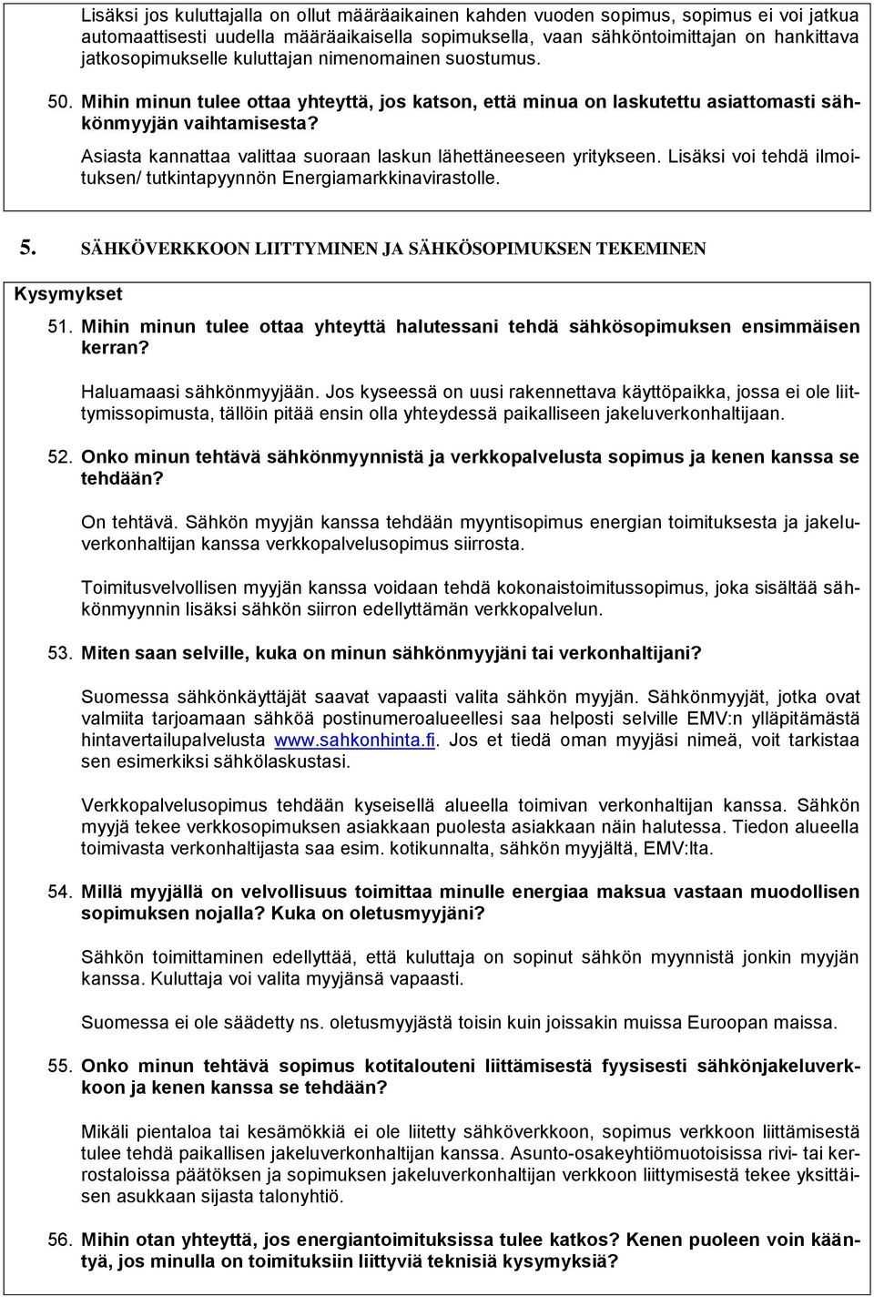 Asiasta kannattaa valittaa suoraan laskun lähettäneeseen yritykseen. Lisäksi voi tehdä ilmoituksen/ tutkintapyynnön Energiamarkkinavirastolle. 5.