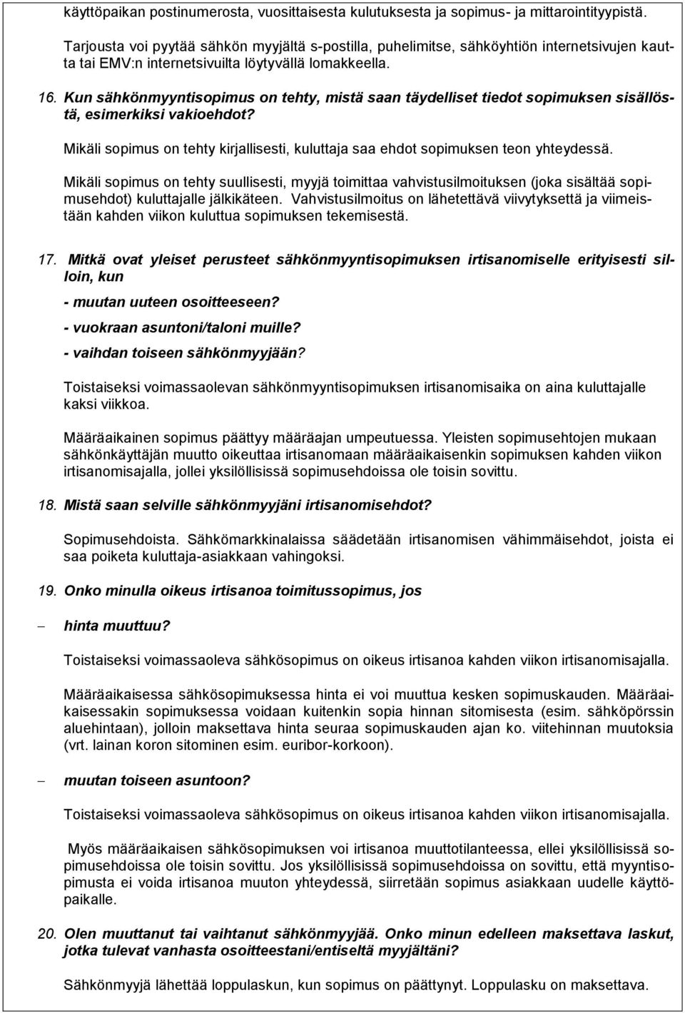 Kun sähkönmyyntisopimus on tehty, mistä saan täydelliset tiedot sopimuksen sisällöstä, esimerkiksi vakioehdot? Mikäli sopimus on tehty kirjallisesti, kuluttaja saa ehdot sopimuksen teon yhteydessä.