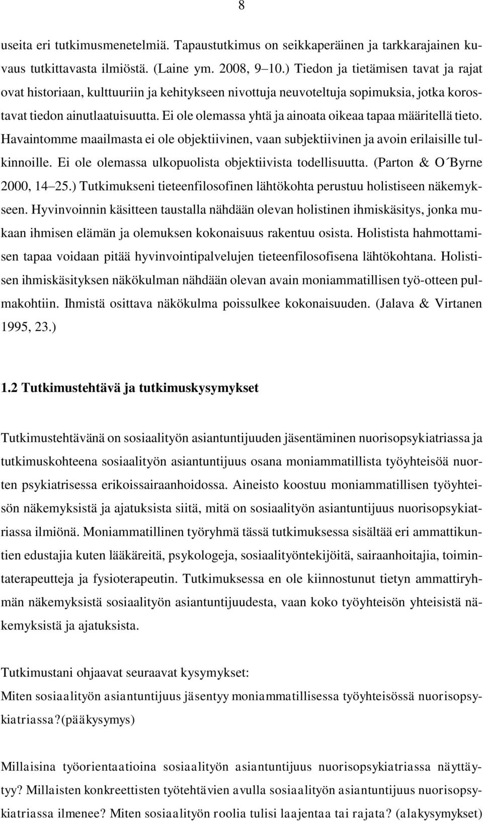 Ei ole olemassa yhtä ja ainoata oikeaa tapaa määritellä tieto. Havaintomme maailmasta ei ole objektiivinen, vaan subjektiivinen ja avoin erilaisille tulkinnoille.