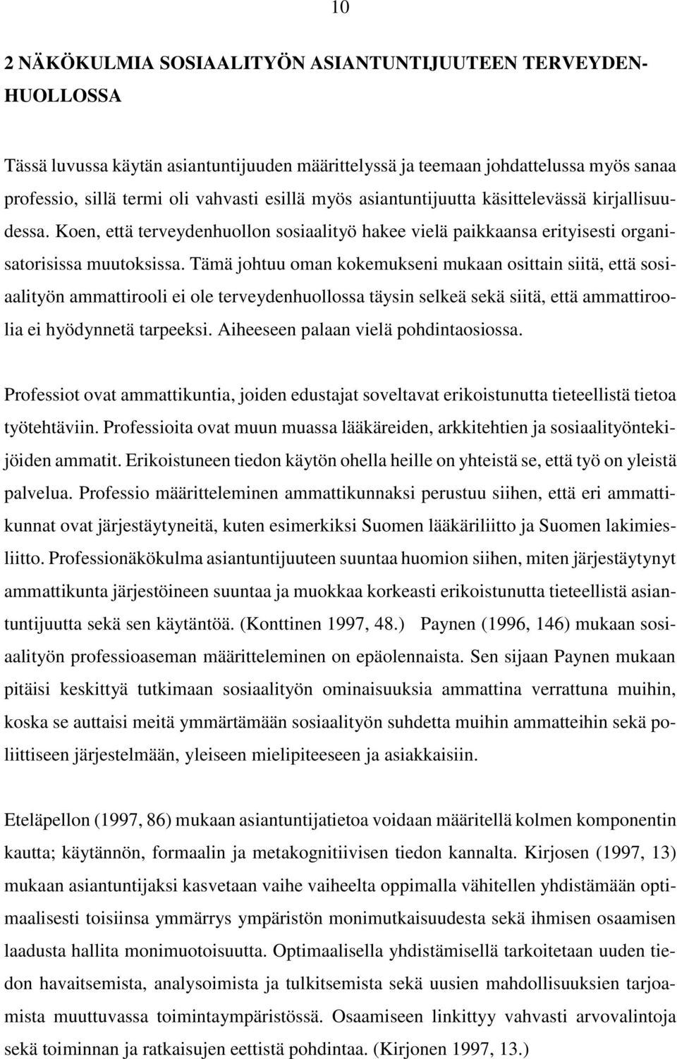 Tämä johtuu oman kokemukseni mukaan osittain siitä, että sosiaalityön ammattirooli ei ole terveydenhuollossa täysin selkeä sekä siitä, että ammattiroolia ei hyödynnetä tarpeeksi.