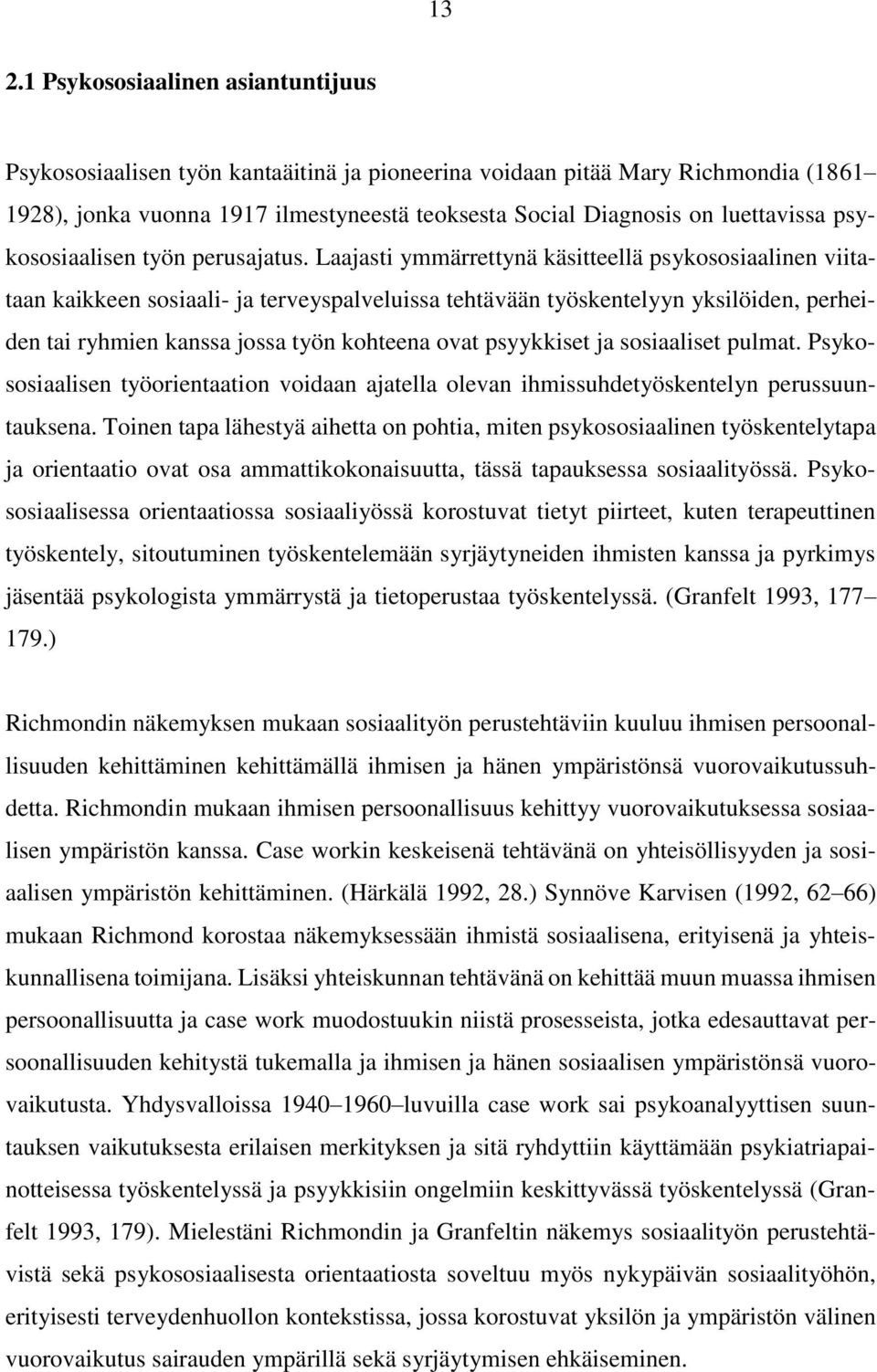 Laajasti ymmärrettynä käsitteellä psykososiaalinen viitataan kaikkeen sosiaali- ja terveyspalveluissa tehtävään työskentelyyn yksilöiden, perheiden tai ryhmien kanssa jossa työn kohteena ovat