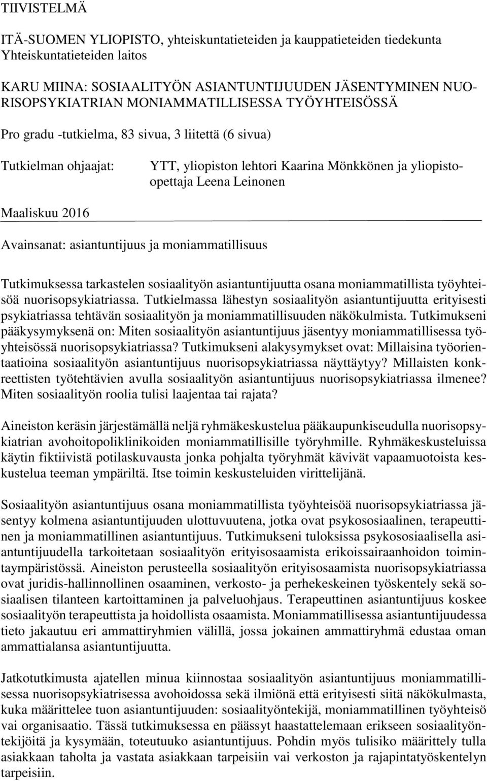 Avainsanat: asiantuntijuus ja moniammatillisuus Tutkimuksessa tarkastelen sosiaalityön asiantuntijuutta osana moniammatillista työyhteisöä nuorisopsykiatriassa.