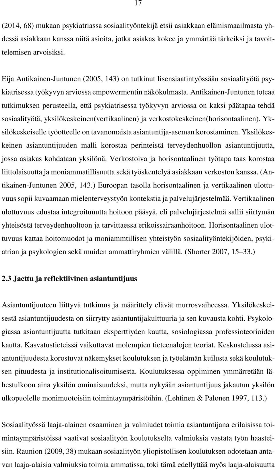 Antikainen-Juntunen toteaa tutkimuksen perusteella, että psykiatrisessa työkyvyn arviossa on kaksi päätapaa tehdä sosiaalityötä, yksilökeskeinen(vertikaalinen) ja verkostokeskeinen(horisontaalinen).