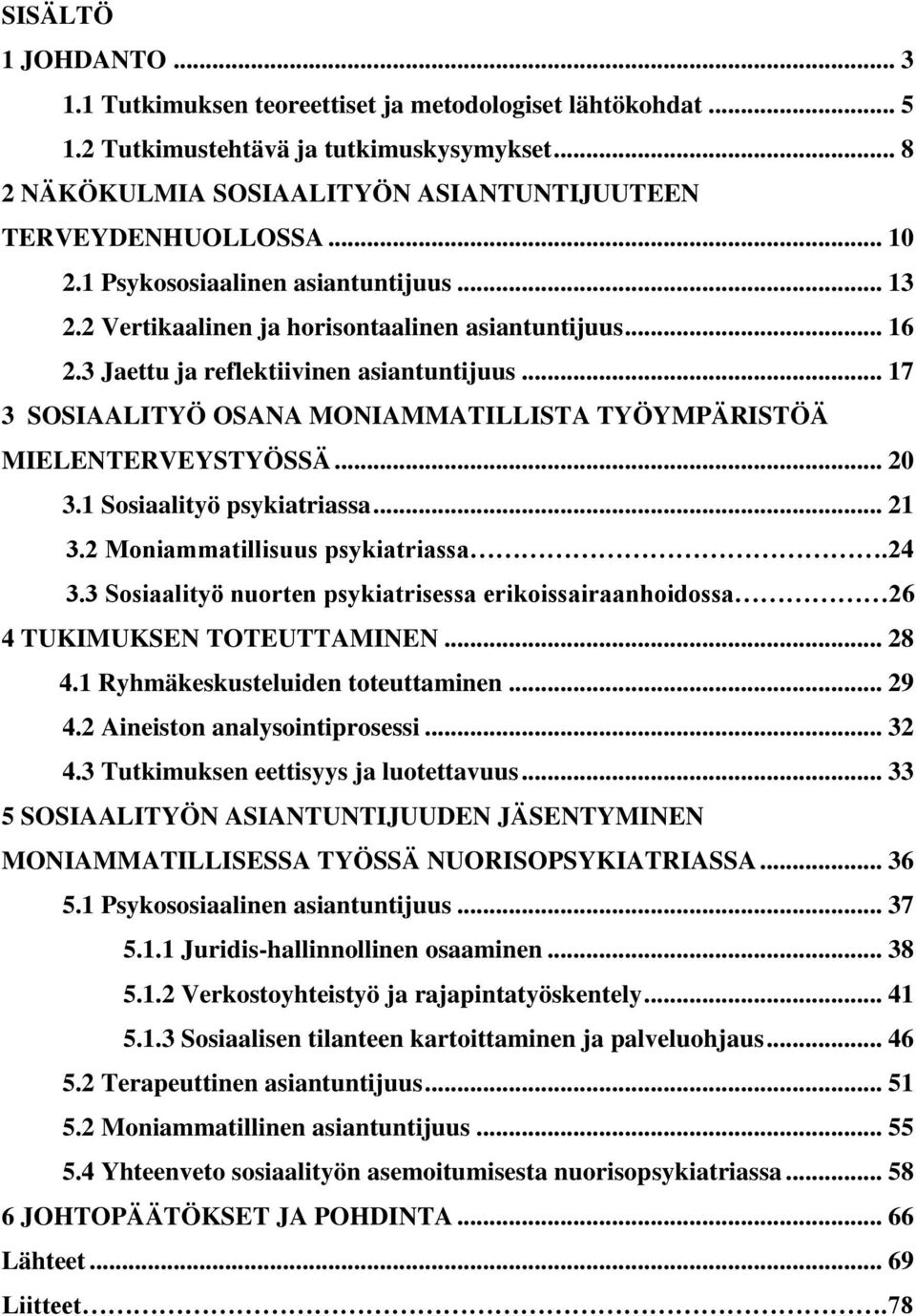 .. 17 3 SOSIAALITYÖ OSANA MONIAMMATILLISTA TYÖYMPÄRISTÖÄ MIELENTERVEYSTYÖSSÄ... 20 3.1 Sosiaalityö psykiatriassa... 21 3.2 Moniammatillisuus psykiatriassa.24 3.