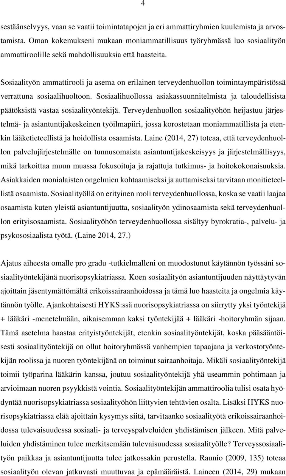 Sosiaalityön ammattirooli ja asema on erilainen terveydenhuollon toimintaympäristössä verrattuna sosiaalihuoltoon.