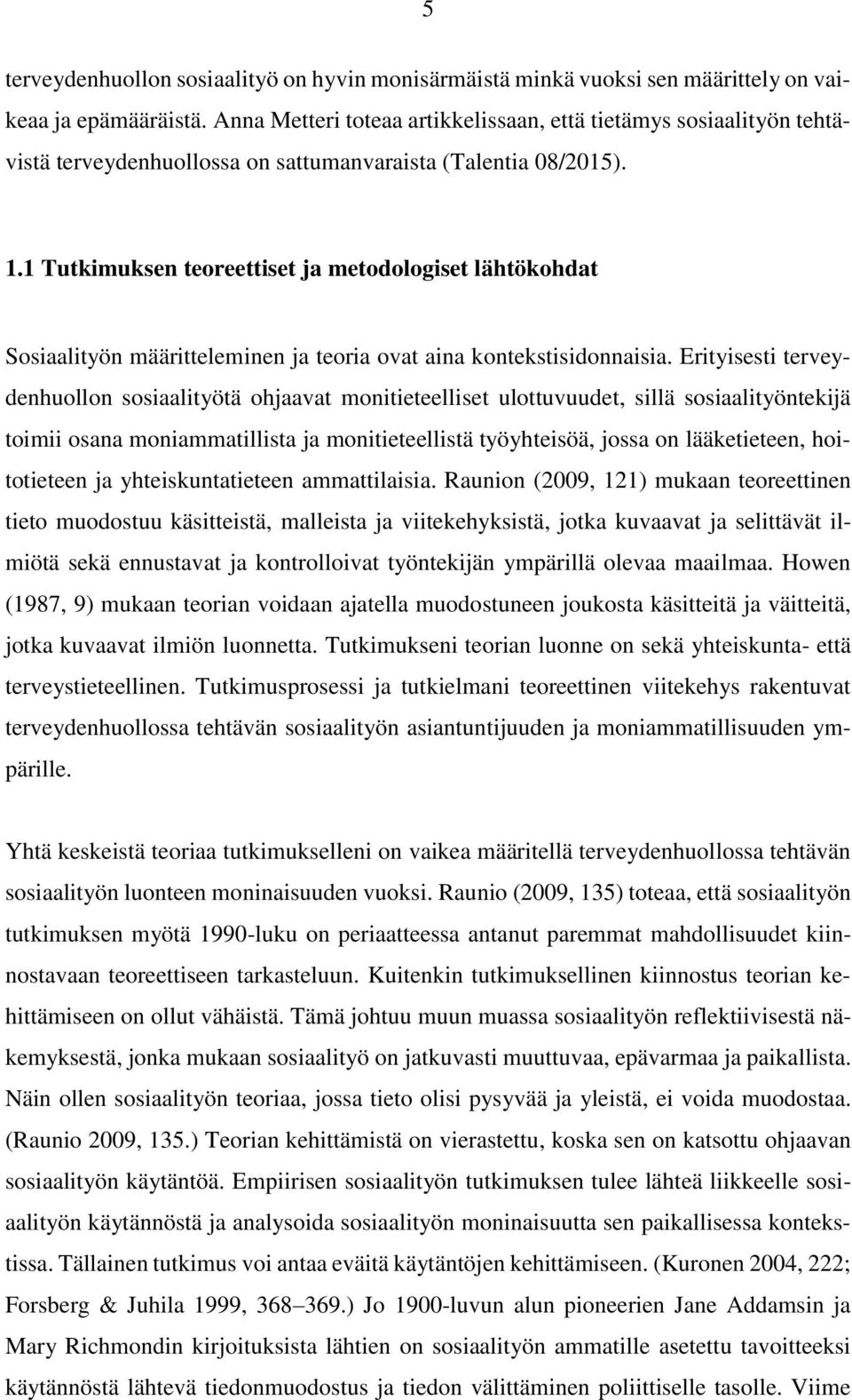 1 Tutkimuksen teoreettiset ja metodologiset lähtökohdat Sosiaalityön määritteleminen ja teoria ovat aina kontekstisidonnaisia.