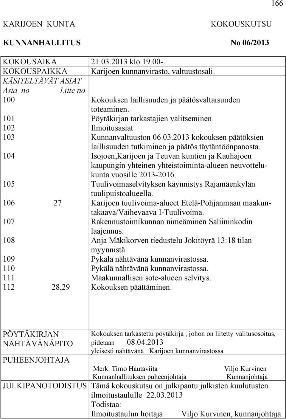 Ilmoitusasiat Kunnanvaltuuston 06.03.2013 kokouksen päätöksien laillisuuden tutkiminen ja päätös täytäntöönpanosta.